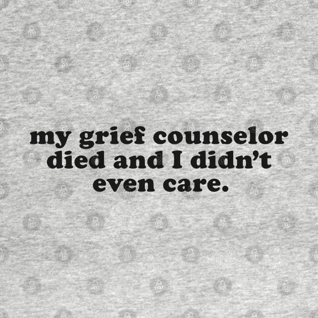 My Grief Councilor Died and I Didn't Even Care - Inappropriate Humor by TwistedCharm